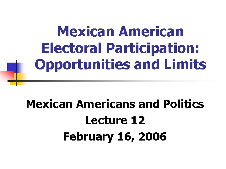 Mexican American Electoral Participation: Opportunities and Limits Mexican Americans and Politics Lecture 12 February