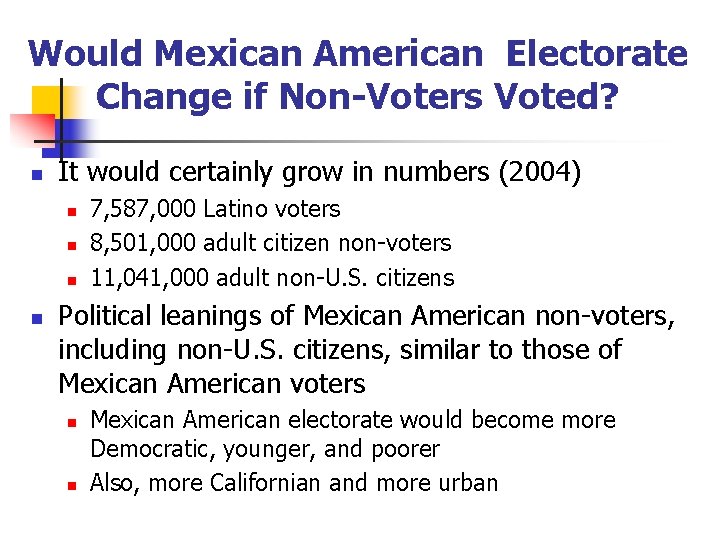 Would Mexican American Electorate Change if Non-Voters Voted? n It would certainly grow in