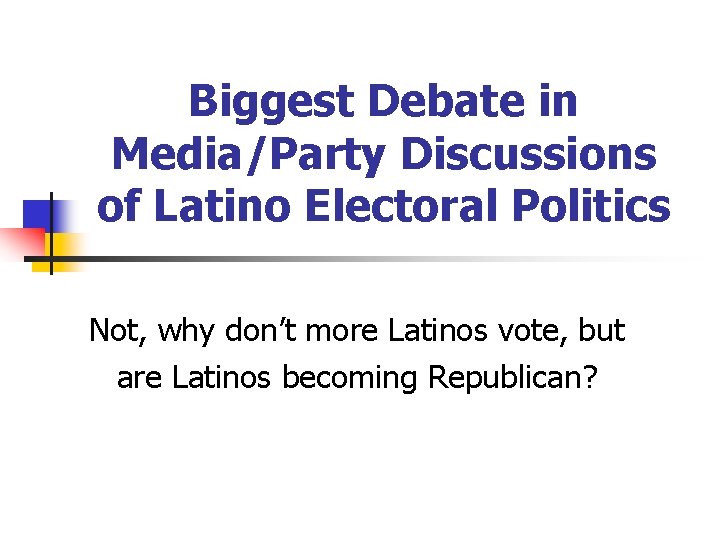Biggest Debate in Media/Party Discussions of Latino Electoral Politics Not, why don’t more Latinos