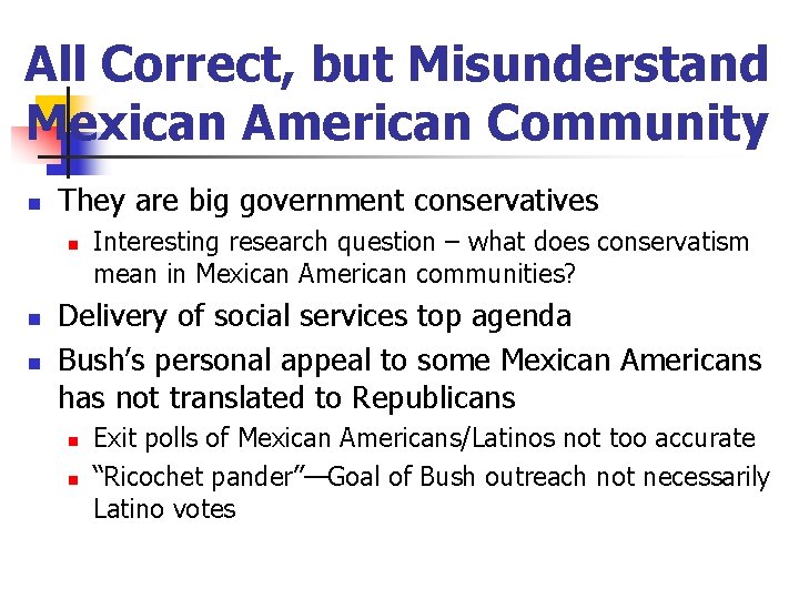 All Correct, but Misunderstand Mexican American Community n They are big government conservatives n
