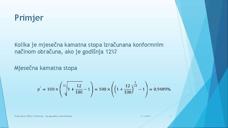 Primjer Kolika je mjesečna kamatna stopa izračunana konformnim načinom obračuna, ako je godišnja 12%? Primjer Kolika je mjesečna kamatna stopa izračunana konformnim načinom obračuna, ako je godišnja 12%?