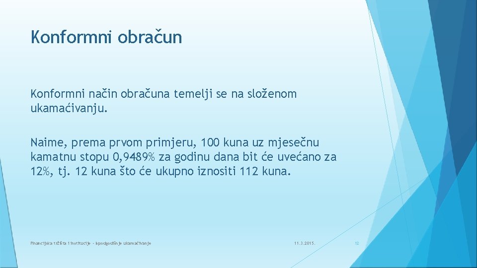 Konformni obračun Konformni način obračuna temelji se na složenom ukamaćivanju. Naime, prema prvom primjeru, Konformni obračun Konformni način obračuna temelji se na složenom ukamaćivanju. Naime, prema prvom primjeru,