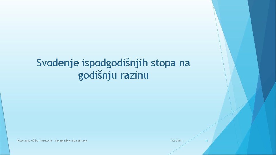 Svođenje ispodgodišnjih stopa na godišnju razinu Financijska tržišta i institucije - Ispodgodišnje ukamaćivanje 11.