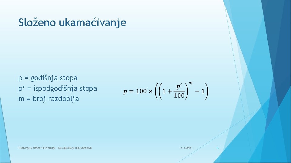 Složeno ukamaćivanje p = godišnja stopa p’ = ispodgodišnja stopa m = broj razdoblja