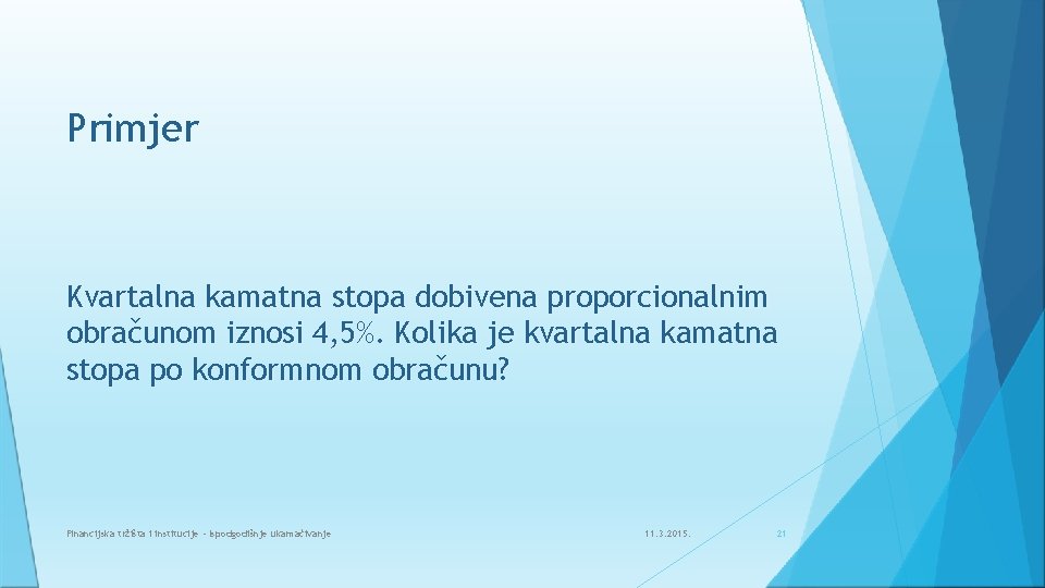 Primjer Kvartalna kamatna stopa dobivena proporcionalnim obračunom iznosi 4, 5%. Kolika je kvartalna kamatna