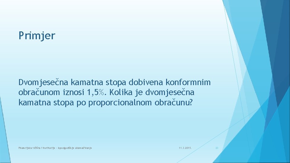 Primjer Dvomjesečna kamatna stopa dobivena konformnim obračunom iznosi 1, 5%. Kolika je dvomjesečna kamatna