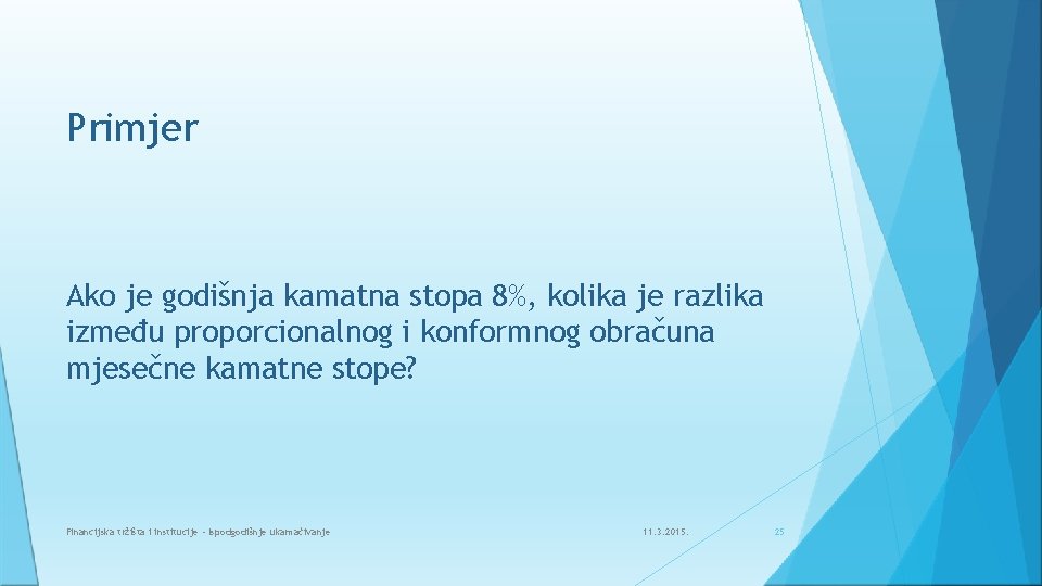 Primjer Ako je godišnja kamatna stopa 8%, kolika je razlika između proporcionalnog i konformnog