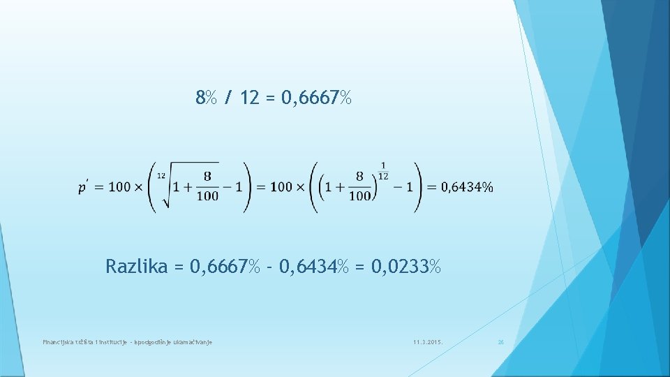 8% / 12 = 0, 6667% Razlika = 0, 6667% - 0, 6434% =