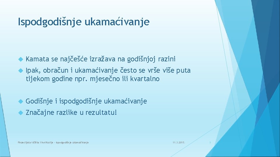 Ispodgodišnje ukamaćivanje Kamata se najčešće izražava na godišnjoj razini Ipak, obračun i ukamaćivanje često Ispodgodišnje ukamaćivanje Kamata se najčešće izražava na godišnjoj razini Ipak, obračun i ukamaćivanje često