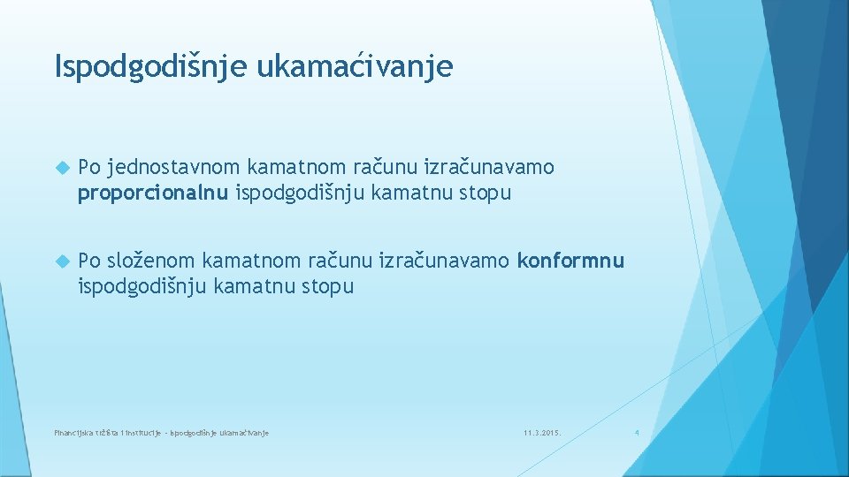 Ispodgodišnje ukamaćivanje Po jednostavnom kamatnom računu izračunavamo proporcionalnu ispodgodišnju kamatnu stopu Po složenom kamatnom Ispodgodišnje ukamaćivanje Po jednostavnom kamatnom računu izračunavamo proporcionalnu ispodgodišnju kamatnu stopu Po složenom kamatnom