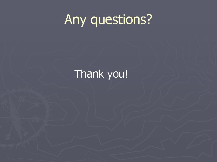 Any questions? Thank you! Any questions? Thank you!