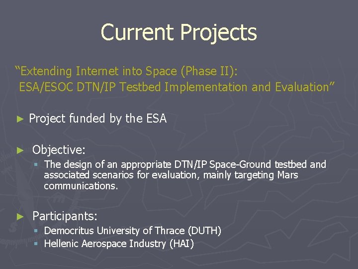Current Projects “Extending Internet into Space (Phase II): ESA/ESOC DTN/IP Testbed Implementation and Evaluation” Current Projects “Extending Internet into Space (Phase II): ESA/ESOC DTN/IP Testbed Implementation and Evaluation”