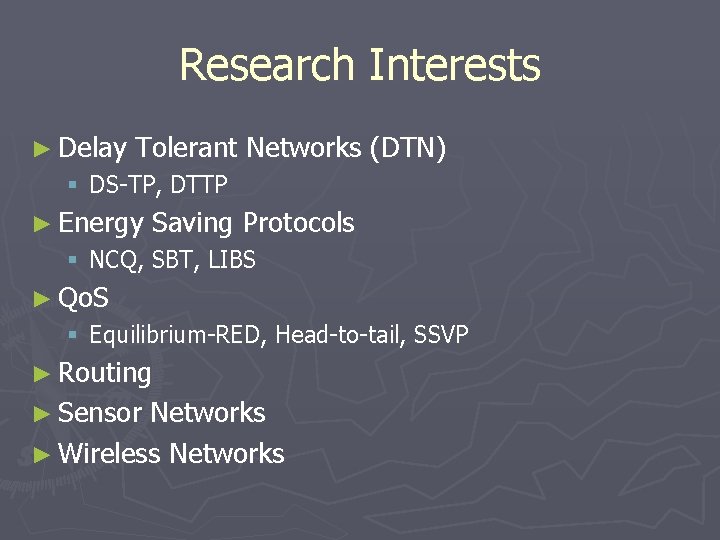 Research Interests ► Delay Tolerant Networks (DTN) § DS-TP, DTTP ► Energy Saving Protocols Research Interests ► Delay Tolerant Networks (DTN) § DS-TP, DTTP ► Energy Saving Protocols
