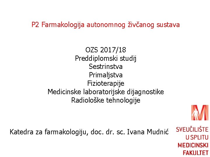 P 2 Farmakologija autonomnog živčanog sustava OZS 2017/18 Preddiplomski studij Sestrinstva Primaljstva Fizioterapije Medicinske