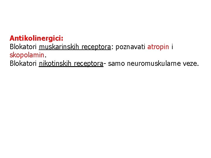 Antikolinergici: Blokatori muskarinskih receptora: poznavati atropin i skopolamin. Blokatori nikotinskih receptora- samo neuromuskularne veze.