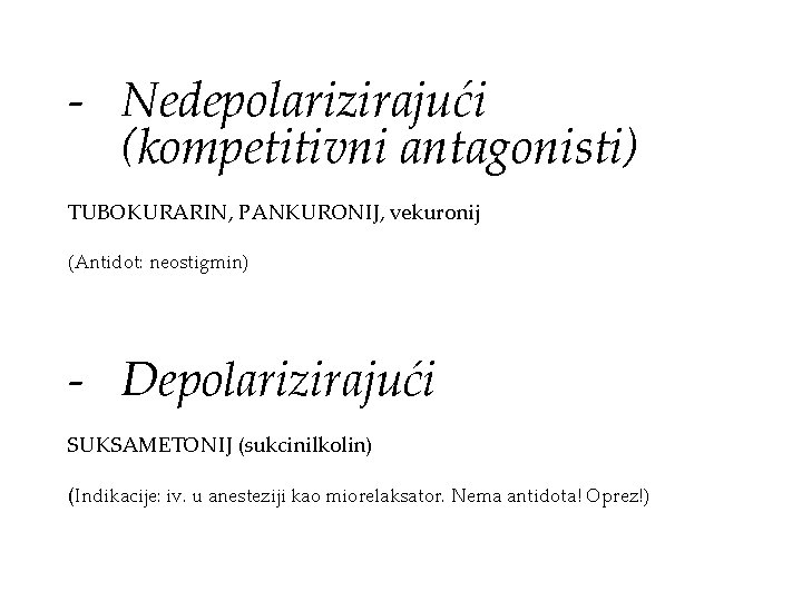 - Nedepolarizirajući (kompetitivni antagonisti) TUBOKURARIN, PANKURONIJ, vekuronij (Antidot: neostigmin) - Depolarizirajući SUKSAMETONIJ (sukcinilkolin) (Indikacije: