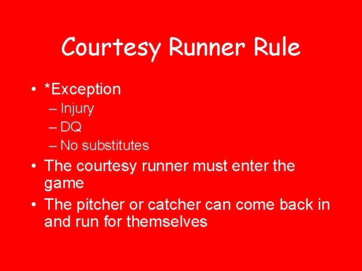 Courtesy Runner Rule • *Exception – Injury – DQ – No substitutes • The