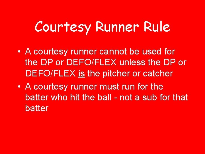 Courtesy Runner Rule • A courtesy runner cannot be used for the DP or