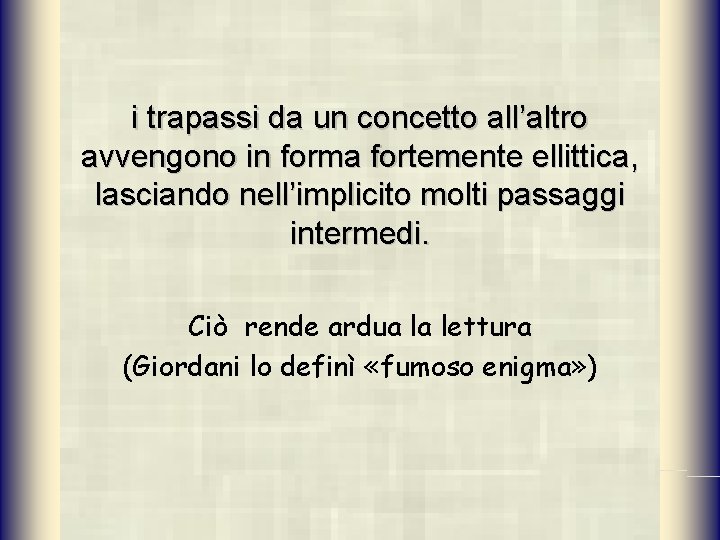 i trapassi da un concetto all’altro avvengono in forma fortemente ellittica, lasciando nell’implicito molti
