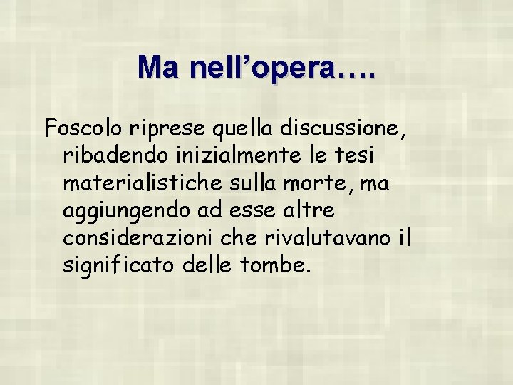 Ma nell’opera…. Foscolo riprese quella discussione, ribadendo inizialmente le tesi materialistiche sulla morte, ma