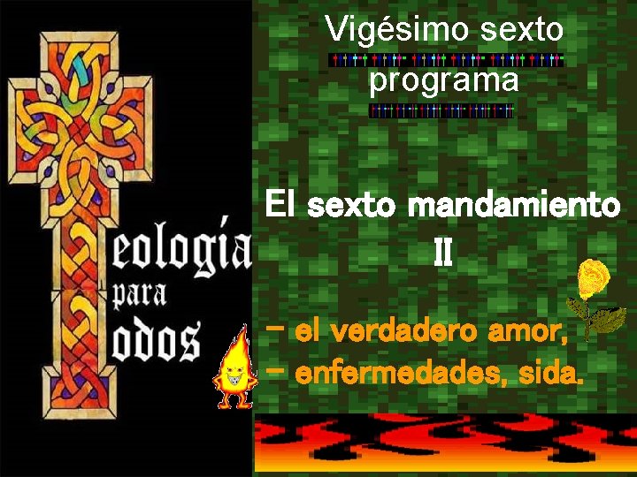 Vigésimo sexto programa El sexto mandamiento II - el verdadero amor, - enfermedades, sida.