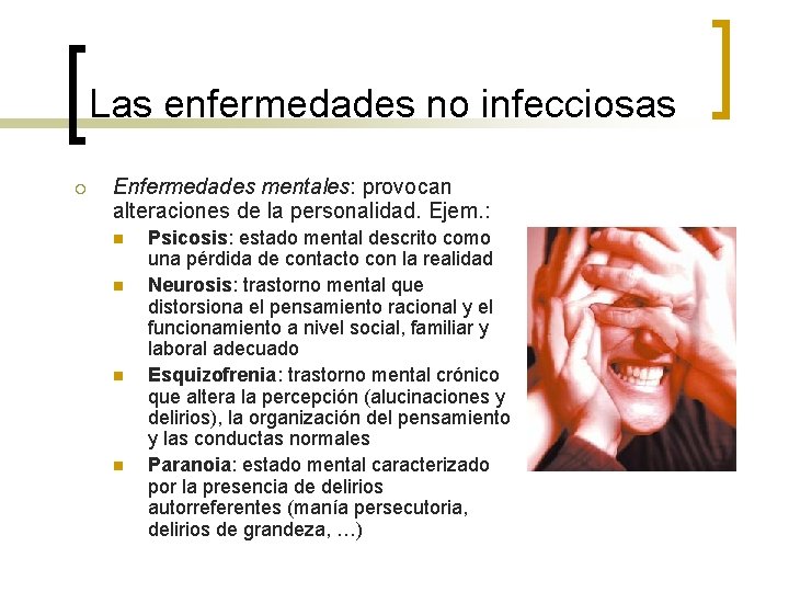 Las enfermedades no infecciosas ¡ Enfermedades mentales: provocan alteraciones de la personalidad. Ejem. :