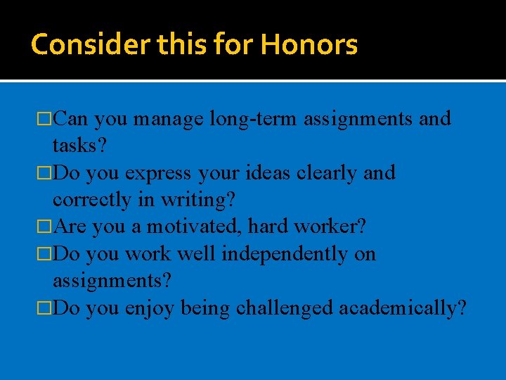 Consider this for Honors �Can you manage long-term assignments and tasks? �Do you express