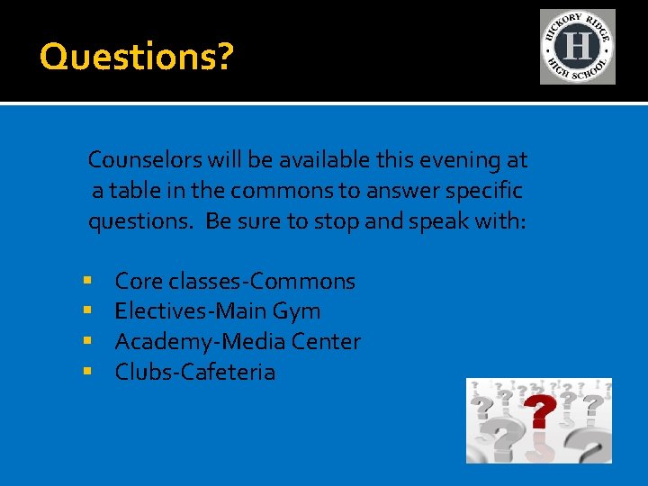 Questions? Counselors will be available this evening at a table in the commons to