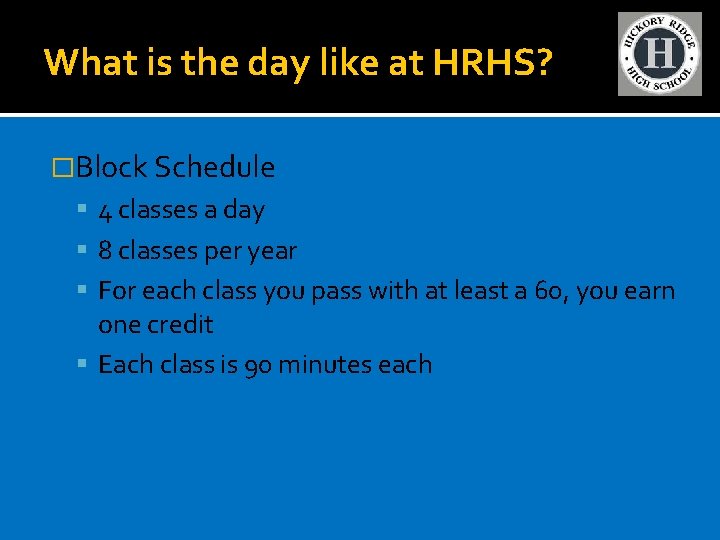 What is the day like at HRHS? �Block Schedule 4 classes a day 8