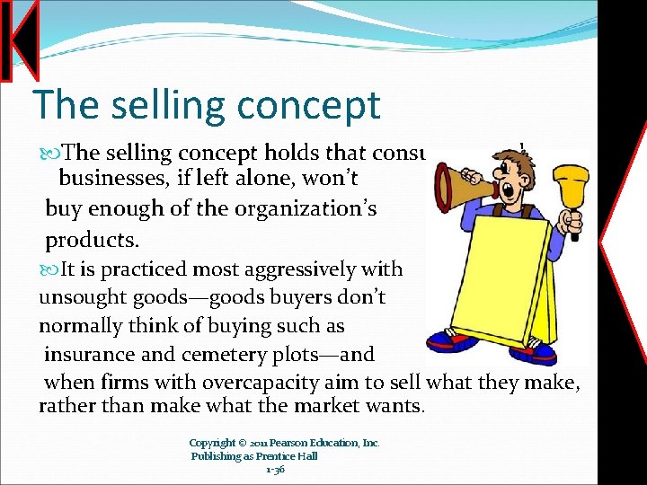 The selling concept holds that consumers and businesses, if left alone, won’t buy enough