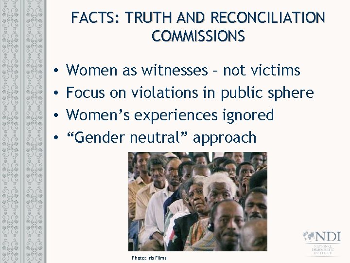 FACTS: TRUTH AND RECONCILIATION COMMISSIONS • • Women as witnesses – not victims Focus