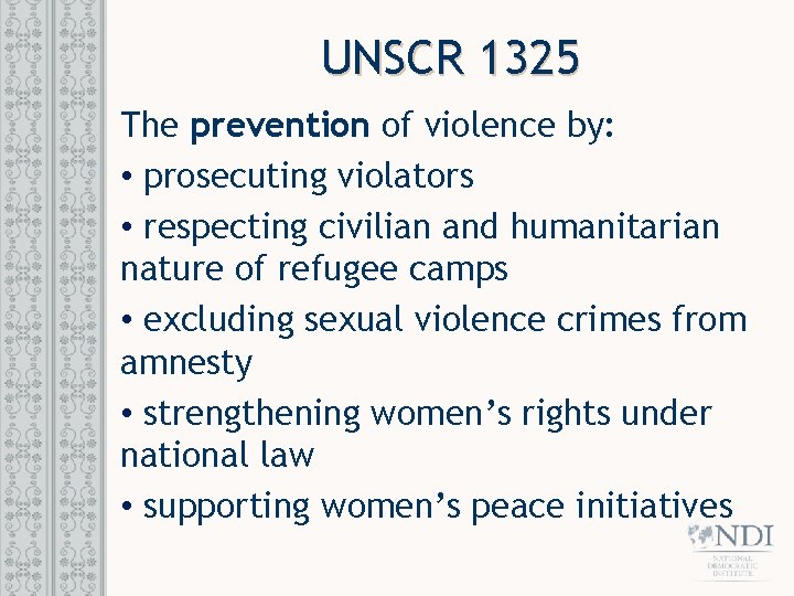 UNSCR 1325 The prevention of violence by: • prosecuting violators • respecting civilian and