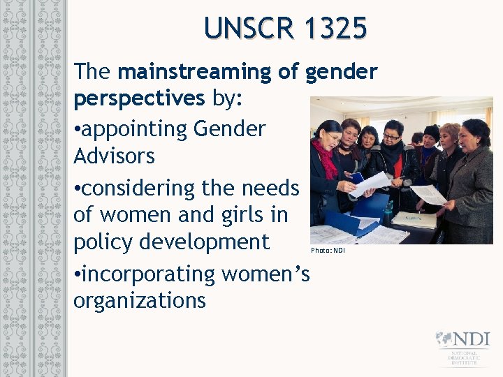 UNSCR 1325 The mainstreaming of gender perspectives by: • appointing Gender Advisors • considering