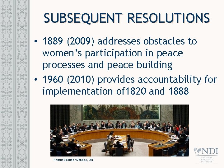 SUBSEQUENT RESOLUTIONS • 1889 (2009) addresses obstacles to women’s participation in peace processes and
