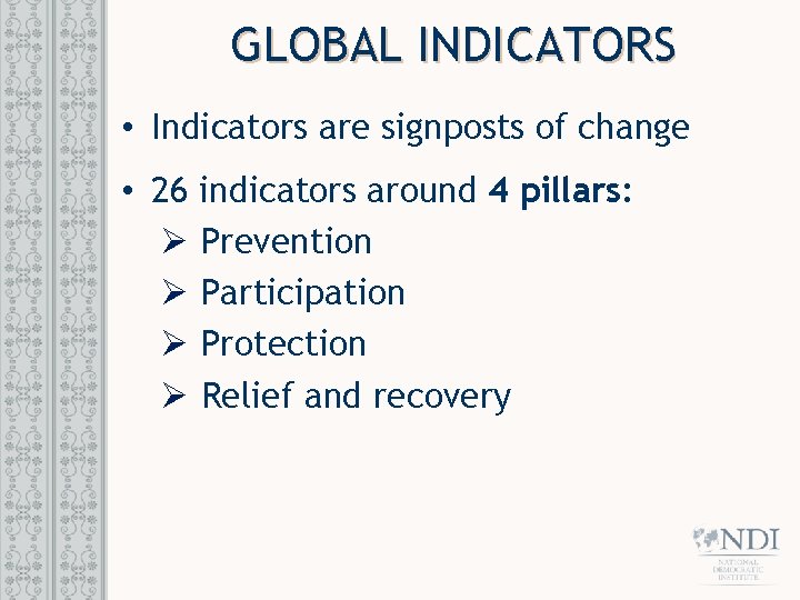 GLOBAL INDICATORS • Indicators are signposts of change • 26 indicators around 4 pillars: