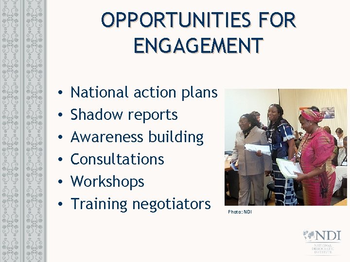 OPPORTUNITIES FOR ENGAGEMENT • • • National action plans Shadow reports Awareness building Consultations