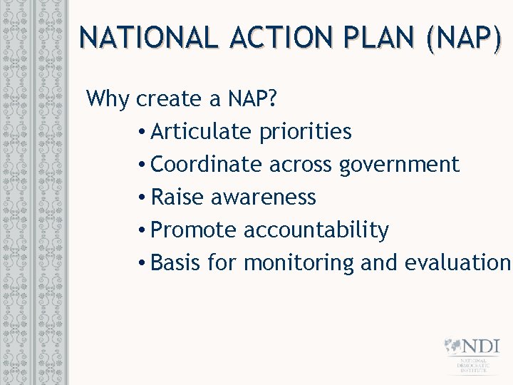 NATIONAL ACTION PLAN (NAP) Why create a NAP? • Articulate priorities • Coordinate across