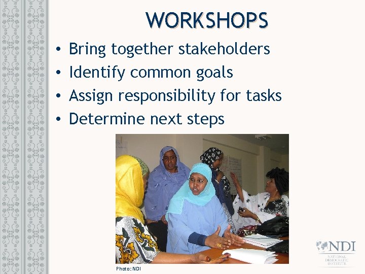 WORKSHOPS • • Bring together stakeholders Identify common goals Assign responsibility for tasks Determine