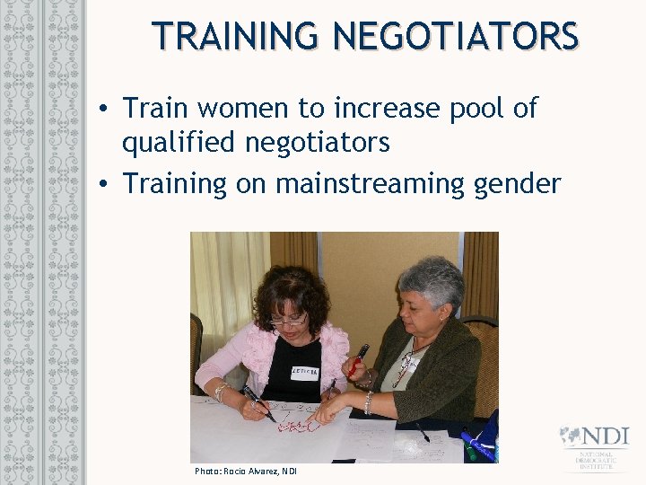 TRAINING NEGOTIATORS • Train women to increase pool of qualified negotiators • Training on