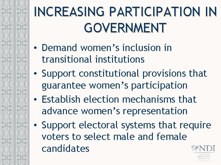 INCREASING PARTICIPATION IN GOVERNMENT • Demand women’s inclusion in transitional institutions • Support constitutional