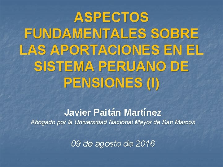 ASPECTOS FUNDAMENTALES SOBRE LAS APORTACIONES EN EL SISTEMA PERUANO DE PENSIONES (I) Javier Paitán