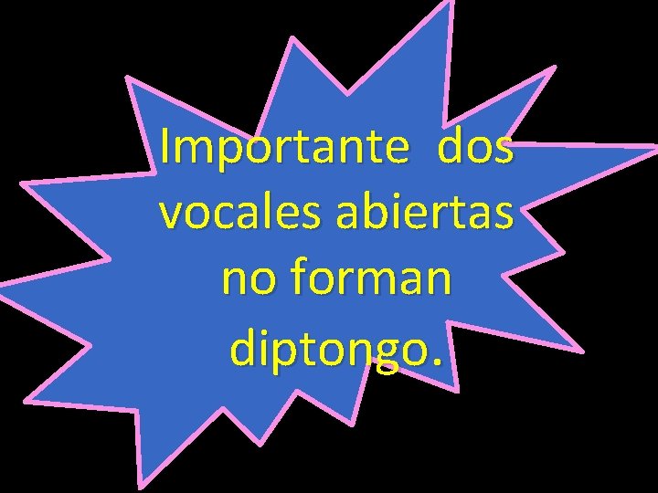 Importante dos vocales abiertas no forman diptongo. 