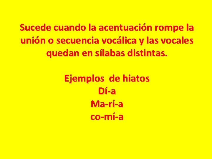 Sucede cuando la acentuación rompe la unión o secuencia vocálica y las vocales quedan