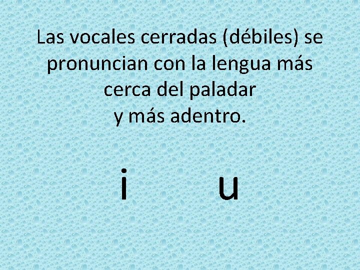 Las vocales cerradas (débiles) se pronuncian con la lengua más cerca del paladar y