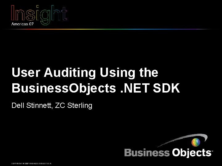 User Auditing Using the Business. Objects. NET SDK Dell Stinnett, ZC Sterling COPYRIGHT ©