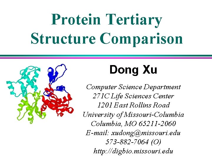 Protein Tertiary Structure Comparison Dong Xu Computer Science Department 271 C Life Sciences Center