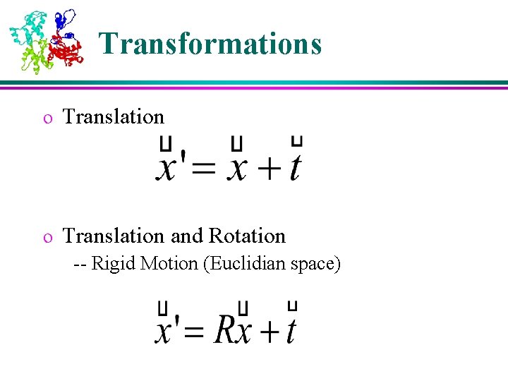 Transformations o Translation and Rotation -- Rigid Motion (Euclidian space) 