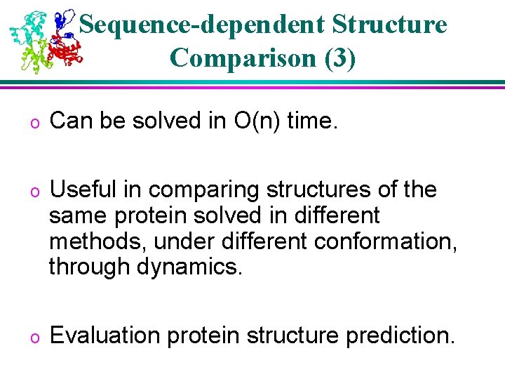 Sequence-dependent Structure Comparison (3) o Can be solved in O(n) time. o Useful in