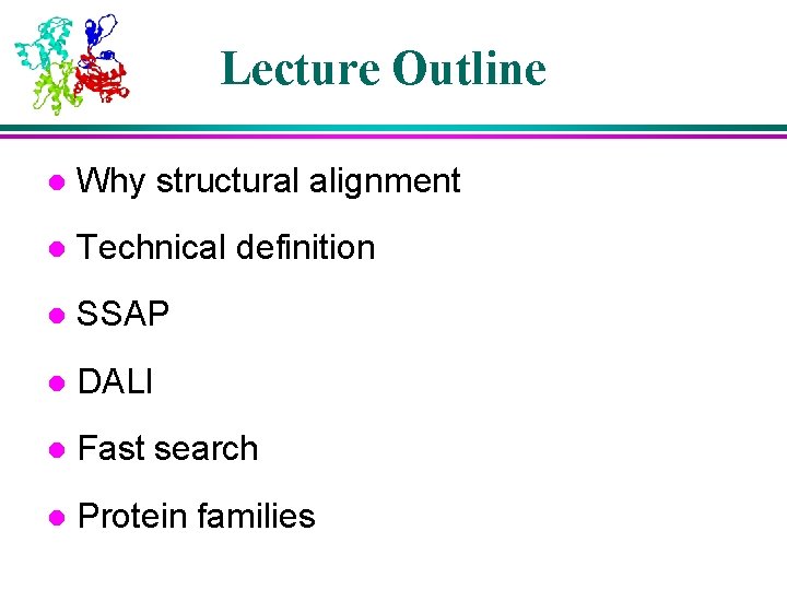 Lecture Outline l Why structural alignment l Technical definition l SSAP l DALI l