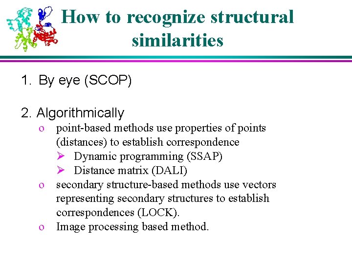 How to recognize structural similarities 1. By eye (SCOP) 2. Algorithmically o point-based methods